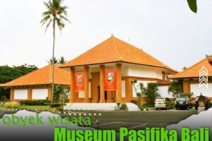 Obyek Wisata Museum Pasifika Bali